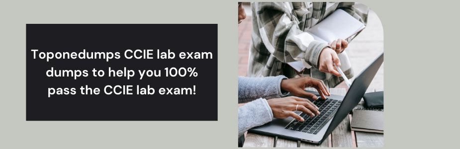 Toponedumps CCIE lab exam dumps to help you 100% pass the CCIE lab exam!