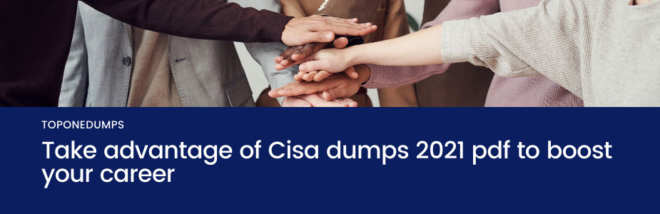 Take advantage of CISA dumps 2021 pdf to boost your career