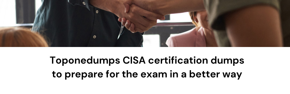 Toponedumps CISA certification dumps to prepare for the exam in a better way