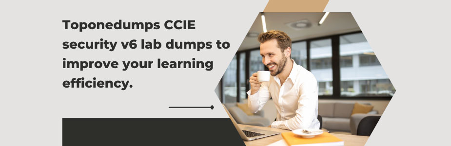 Toponedumps CCIE security v6 lab dumps to improve your learning efficiency