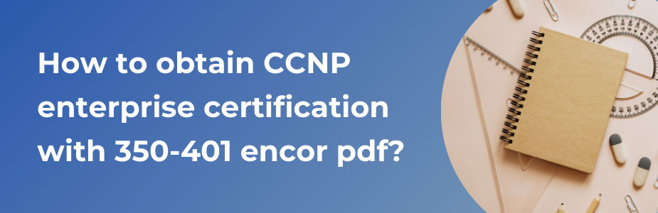 How to obtain CCNP enterprise certification with 350-401 encor pdf?