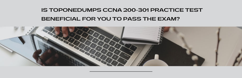 Is Toponedumps CCNA 200-301 practice test beneficial for you to pass the exam?