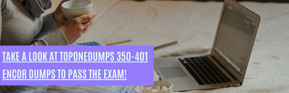 Take a look at Toponedumps 350-401 encor dumps to pass the exam!