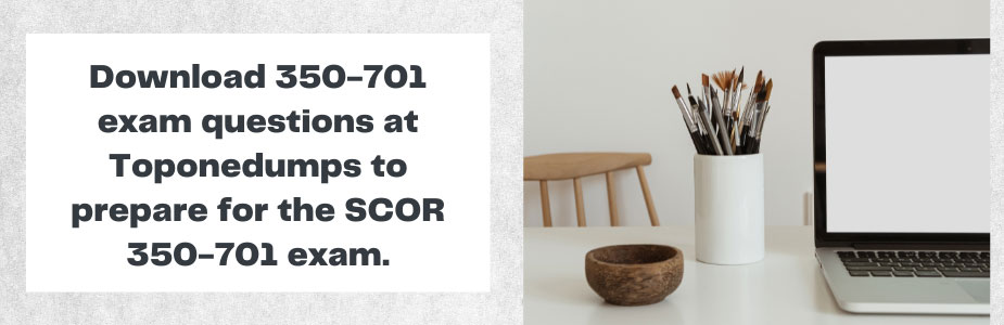 Download 350-701 exam questions at Toponedumps to prepare for the SCOR 350-701 exam.
