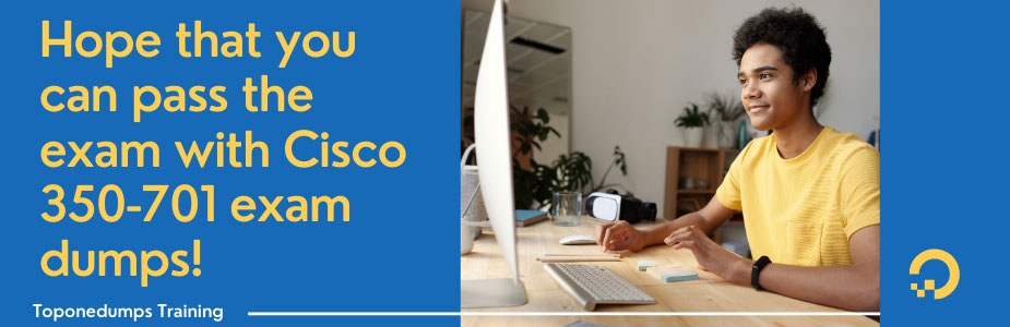 Hope that you can pass the exam with Cisco 350-701 exam dumps!