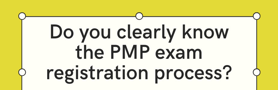 Do you clearly know the PMP exam registration process?