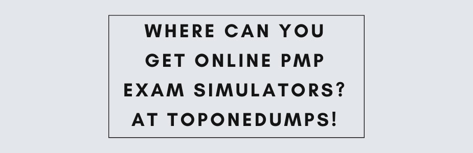 Where can you get online PMP exam simulators? At Toponedumps!