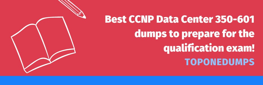 Best CCNP Data Center 350-601 dumps to prepare for the qualification exam!