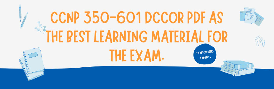 Toponedumps CCNP 350-601 DCCOR pdf as the best learning material for the exam.