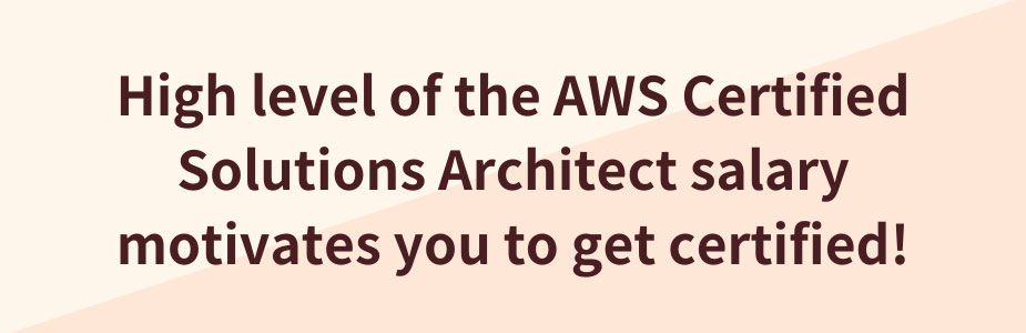 High level of the AWS Certified Solutions Architect salary motivates you to get certified!