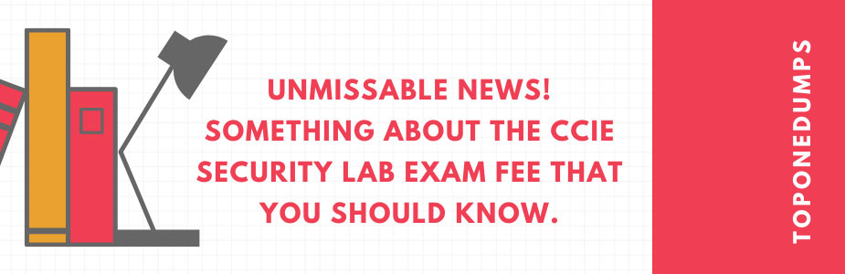 Unmissable news! Something about the CCIE security lab exam fee that you should know.