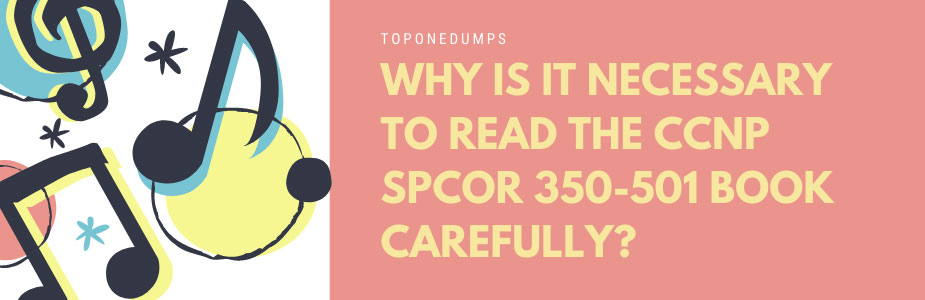 Why is it necessary to read the CCNP SPCOR 350-501 book carefully?