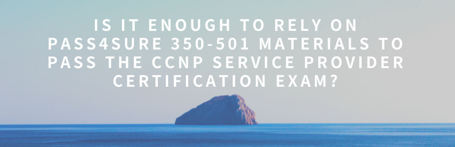 Is it enough to rely on Pass4sure 350-501 materials to pass the CCNP Service Provider certification exam?