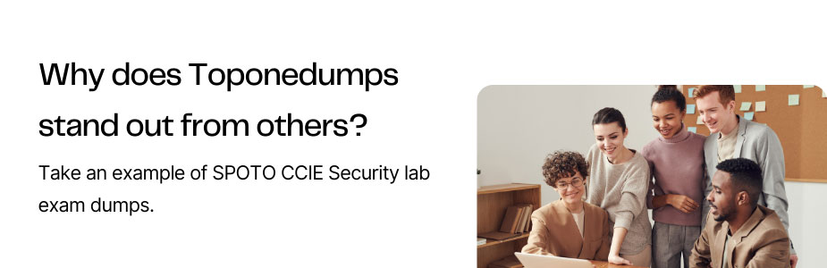 Why does Toponedumps stand out from others? Take an example of SPOTO CCIE Security lab exam dumps.