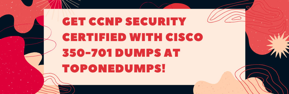 Get CCNP security certified with Cisco 350-701 dumps at Toponedumps! 
