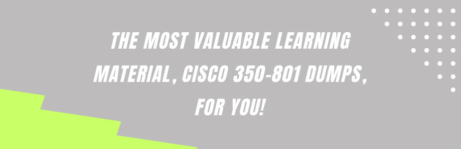 The most valuable learning material, Cisco 350-801 dumps, for you!